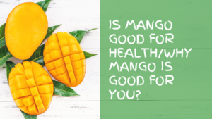 Why Mango Is good for you
